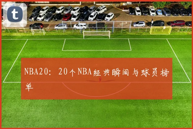 NBA20：20个NBA经典瞬间与球员榜单