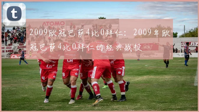 2009欧冠巴萨4比0拜仁：2009年欧冠巴萨4比0拜仁的经典战役